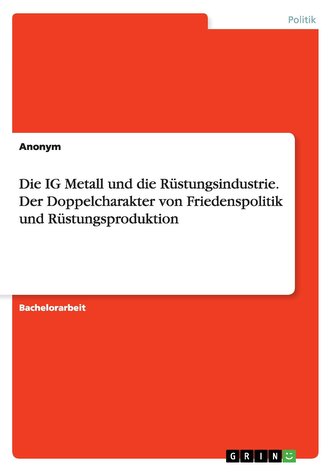 Die IG Metall und die Rüstungsindustrie. Der Doppelcharakter von Friedenspolitik und Rüstungsproduktion