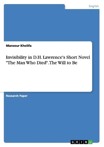 Invisibility in D.H. Lawrence's Short Novel \"The Man Who Died\". The Will to Be