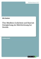 Über Blindheit, Gedächtnis und Hand als Ermöglichung der Bild-Zeichnung bei Derrida