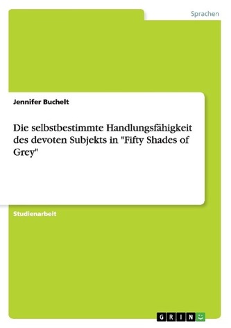 Die selbstbestimmte Handlungsfähigkeit des devoten Subjekts in \"Fifty Shades of Grey\"