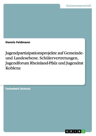 Jugendpartizipationsprojekte auf Gemeinde- und Landesebene. Schülervertretungen, Jugendforum Rheinland-Pfalz und Jugendrat Koble