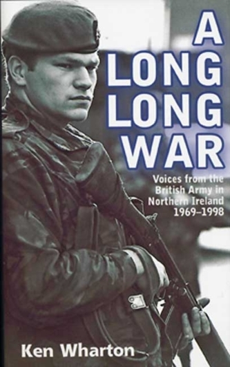 A Long Long War: Voices from the British Army in Northern Ireland 1969-98