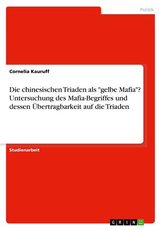 Die chinesischen Triaden als \"gelbe Mafia\"? Untersuchung des Mafia-Begriffes und dessen Übertragbarkeit auf die Triaden