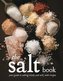 The Salt Book: Your Guide to Salting Wisely and Well, with Recipes
