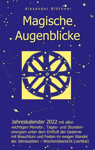 Magische Augenblicke - Jahreskalender 2022 mit allen wichtigen Monats-, Tages- und Stundenenergien unter dem Einfluß der Gestirn