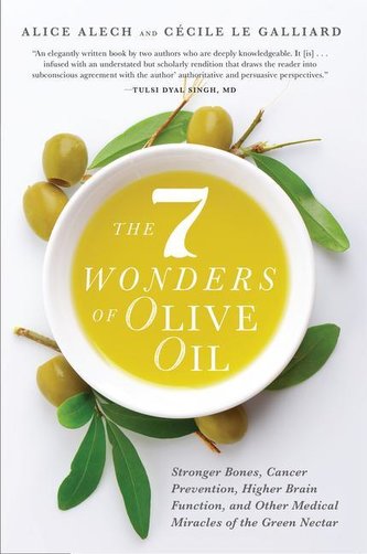 The 7 Wonders of Olive Oil: Stronger Bones, Cancer Prevention, Higher Brain Function, and Other Medical Miracles of the Green Ne