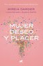Mujer, Deseo Y Placer: Por Una Nueva Sexualidad Femenina / Women: Their Desires and Pleasures