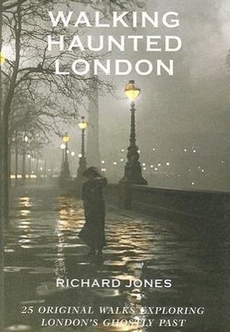 Walking Haunted London: 25 Original Walks Exploring London's Ghostly Past