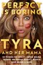 Perfect Is Boring: 10 Things My Crazy, Fierce Mama Taught Me about Beauty, Booty, and Being a Boss