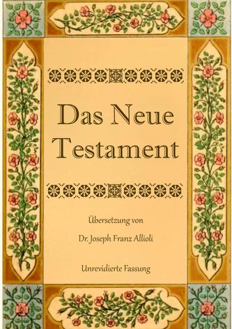 Das Neue Testament. Aus der Vulgata mit Bezug auf den Grundtext neu übersetzt, von Dr. Joseph Franz Allioli.