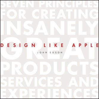 Design Like Apple: Seven Principles for Creating Insanely Great Products, Services, and Experiences