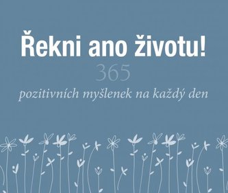 Řekni ano životu! - 365 pozitivních myšlenek na každý den