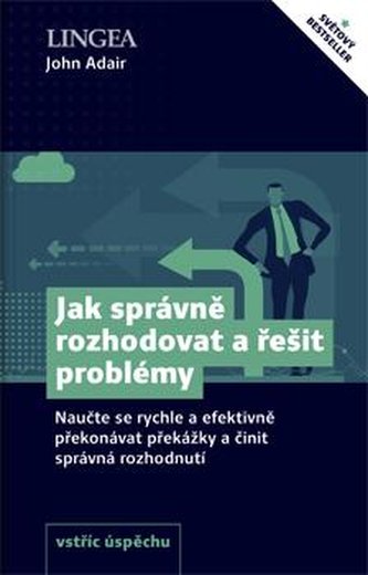 Jak správně rozhodovat a řešit problémy - Naučte se rychle a efektivně překonávat překážky a činit správná rozhodnutí