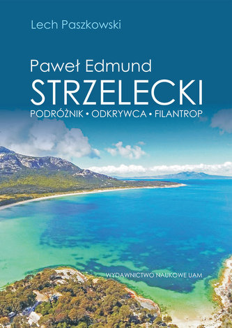 Paweł Edmund Strzelecki Podróżnik - odkrywca - filantrop