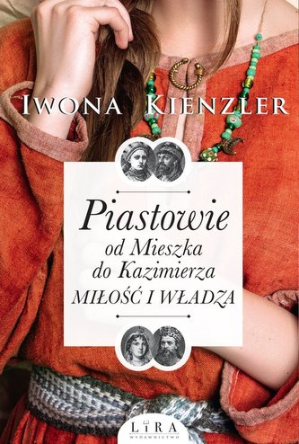Piastowie od Mieszka do Kazimierza Miłość i władza