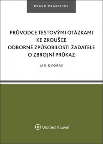 Průvodce testovými otázkami ke zkoušce odborné způsobilosti žadatele o zbrojní Průvodce testovými otázkami ke zkoušce odborné způsobilosti žadatele o zbrojní
