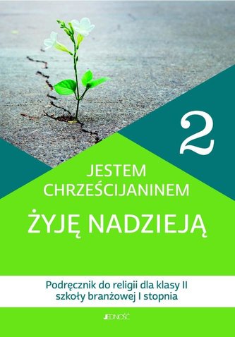 Katechizm 2 Jestem chrześcijaninem Żyję nadzieją Podręcznik do religii dla klasy II szkoły branżowej I stopnia