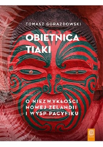 Obietnica Tiaki. O niezwykłości Nowej Zelandii i wysp Pacyfiku