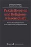 Praxistheorien und Religionswissenschaft