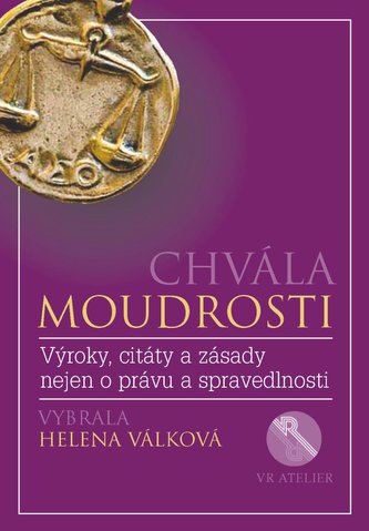 Chvála moudrosti - Výroky, citáty a zásady nejen o právu a spravedlnosti Chvála moudrosti - Výroky, citáty a zásady nejen o právu a spravedlnosti