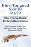 Blue-Tongued Skinks as pets. Blue-Tongued Skink Facts and Information. Blue-Tongued Skink Care, Behavior, Diet, Interaction, Cos