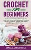 Crochet for Beginners: Learn to Crochet: A Complete Step by Step Guide With Pictures and Illustrations to Mastering the Art of C