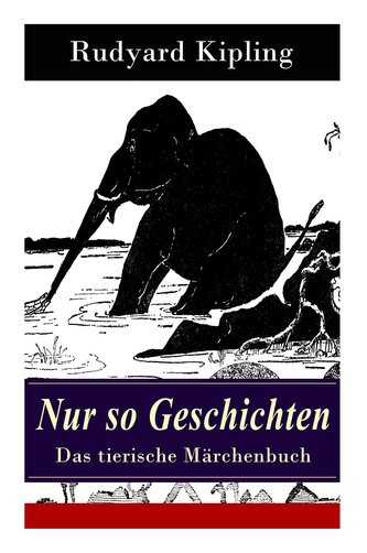 Nur so Geschichten - Das tierische Märchenbuch: Mit Originalillustrationen: Wie der Leopard zu seinen Flecken kam, Der Elefanten