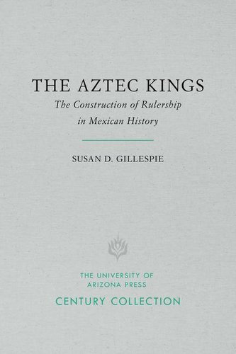 The Aztec Kings: The Construction of Rulership in Mexican History