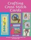 Crafting Cross Stitch Cards: Inspiring Projects and Designs for Creative Cross Stitch Greetings and Gifts