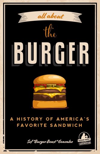 All about the Burger: A History of America's Favorite Sandwich (Burger America & Burger History, for Fans of the Ultimate Burger