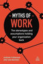 Myths of Work : The Stereotypes and Assumptions Holding Your Organization Back