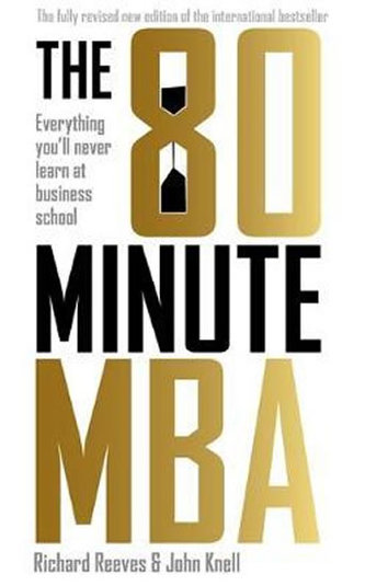 The 80 Minute MBA : Everything You´ll Never Learn at Business School