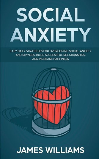 Social Anxiety: Easy Daily Strategies for Overcoming Social Anxiety and Shyness, Build Successful Relationships, and Increase Ha