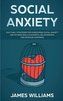 Social Anxiety: Easy Daily Strategies for Overcoming Social Anxiety and Shyness, Build Successful Relationships, and Increase Ha