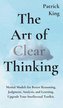 The Art of Clear Thinking: Mental Models for Better Reasoning, Judgment, Analysis, and Learning. Upgrade Your Intellectual Toolk