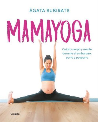 Mamayoga: Cuida Cuerpo Y Mente Durante El Embarazo, Parto Y Posparto / Momyoga: Take Care of Mind and Body Through Pregnancy, Bi