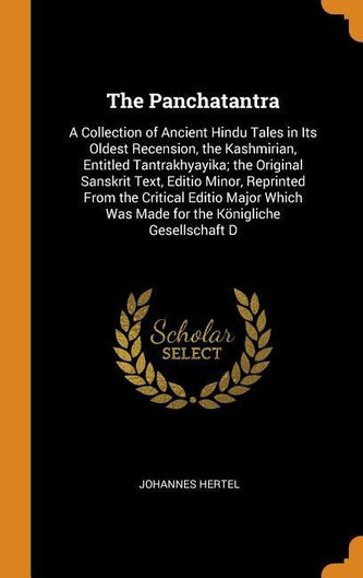 The Panchatantra: A Collection of Ancient Hindu Tales in Its Oldest Recension, the Kashmirian, Entitled Tantrakhyayika; The Orig