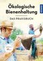 Ökologische Bienenhaltung - das Praxisbuch
