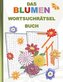 DAS BLUMEN WORTSUCHRÄTSEL BUCH