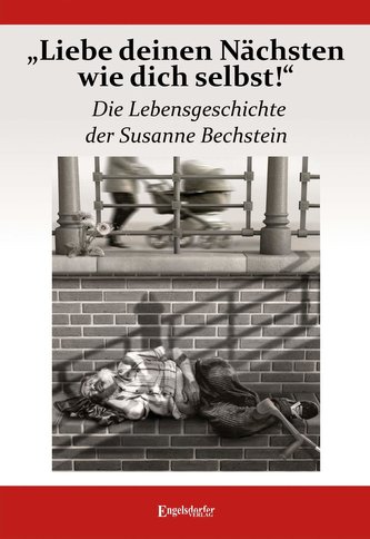 \"Liebe deinen Nächsten wie dich selbst!\" Die Lebensgeschichte der Susanne Bechstein