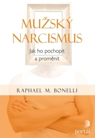 Mužský narcismus - Jak ho pochopit a proměnit