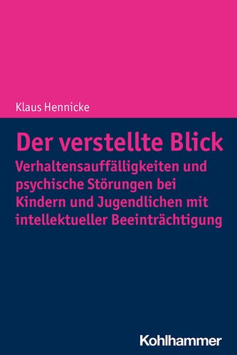 Der verstellte Blick: Verhaltensauffälligkeiten und psychische Störungen bei Kindern und Jugendlichen mit intellektueller Beeint