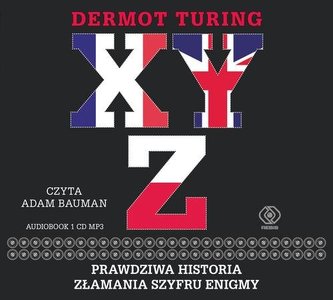X Y Z Prawdziwa historia złamania szyfru Enigmy X Y Z Prawdziwa historia złamania szyfru Enigmy