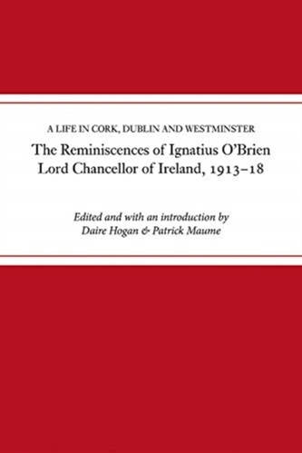 The reminiscences of Ignatius O'Brien, Lord Chancellor of Ireland, 1913-1918