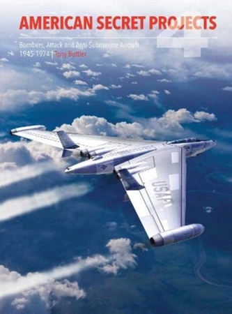 American Secret Projects 4: Bombers, Attack and Anti-Submarine Aircraft 1945-1974