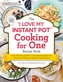 The \"I Love My Instant Pot(R)\" Cooking for One Recipe Book