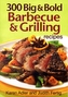 300 Big and Bold Barbecue and Grilling Recipes