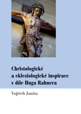Christologické a ekleziologické inspirace v díle Huga Rahnera Christologické a ekleziologické inspirace v díle Huga Rahnera