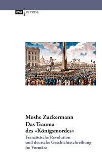 Das Trauma des \"Königsmordes\". Französische Revolution und deutsche Geschichtsschreibung im Vormärz