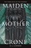 Maiden, Mother, Crone: The Myth & Reality of the Triple Goddess the Myth & Reality of the Triple Goddess